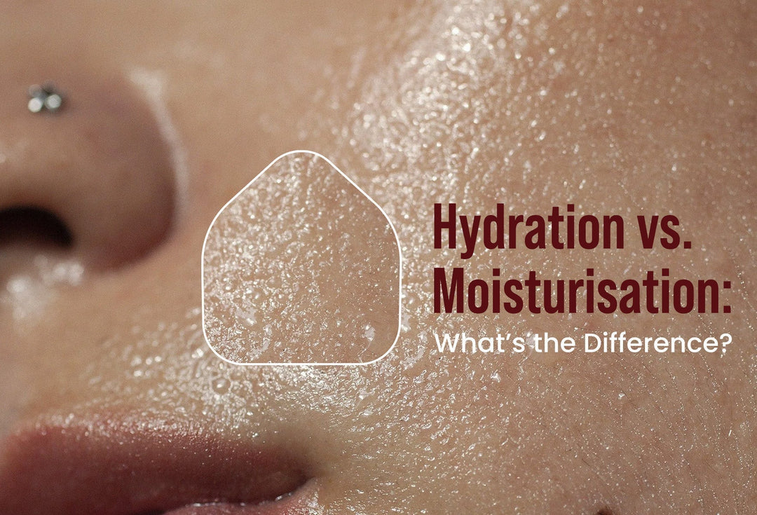 Hydration vs. Moisturisation: What’s the Difference?